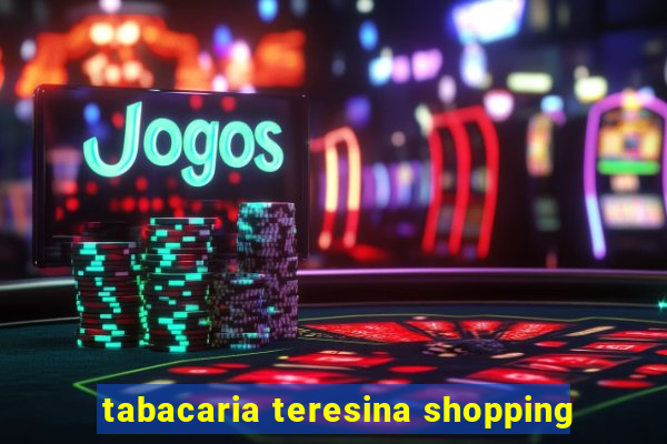 tabacaria teresina shopping